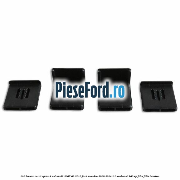 Set bavete noroi spate 4 Usi an 02/2007-09/2010 Ford Mondeo 2008-2014 1.6 EcoBoost 160 cp JTBA, JTBB benzina