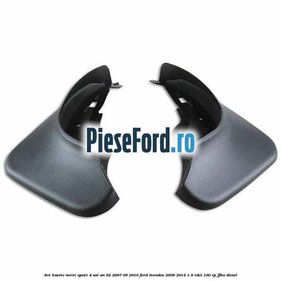 Set bavete noroi spate 4 Usi an 02/2007-09/2010 Ford Mondeo 2008-2014 1.8 TDCi 100 cp Set bavete noroi spate 4 Usi an 02/2007-09/2010 Ford Mondeo 2008-2014 1.8 TDCi 100 cp FFBA diesel