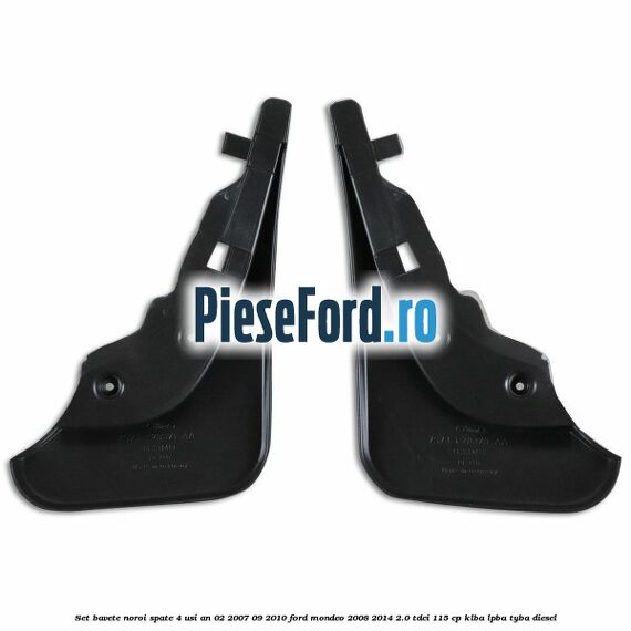 Set bavete noroi spate 4 Usi an 02/2007-09/2010 Ford Mondeo 2008-2014 2.0 TDCi 115 cp Set bavete noroi spate 4 Usi an 02/2007-09/2010 Ford Mondeo 2008-2014 2.0 TDCi 115 cp KLBA, LPBA, TYBA diesel