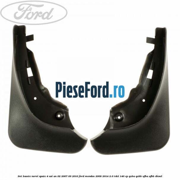 Set bavete noroi spate 4 Usi an 02/2007-09/2010 Ford Mondeo 2008-2014 2.0 TDCi 140 cp