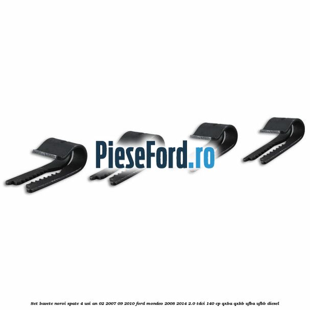 Set bavete noroi spate 4 Usi an 02/2007-09/2010 Ford Mondeo 2008-2014 2.0 TDCi 140 cp QXBA, QXBB, UFBA, UFBB diesel