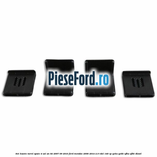 Set bavete noroi spate 4 Usi an 02/2007-09/2010 Ford Mondeo 2008-2014 2.0 TDCi 140 cp QXBA, QXBB, UFBA, UFBB diesel