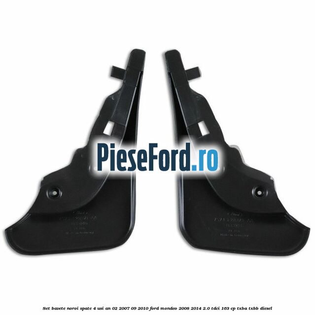 Set bavete noroi spate 4 Usi an 02/2007-09/2010 Ford Mondeo 2008-2014 2.0 TDCi 163 cp Set bavete noroi spate 4 Usi an 02/2007-09/2010 Ford Mondeo 2008-2014 2.0 TDCi 163 cp TXBA, TXBB diesel