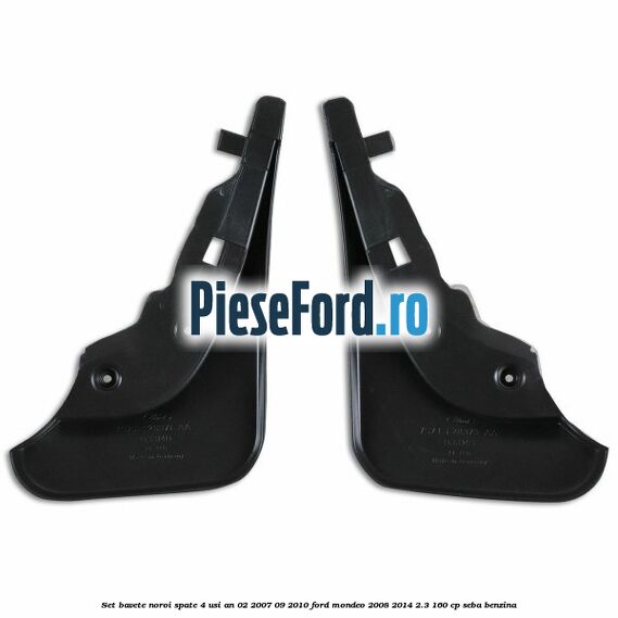 Set bavete noroi spate 4 Usi an 02/2007-09/2010 Ford Mondeo 2008-2014 2.3 160 cp SEBA benzina