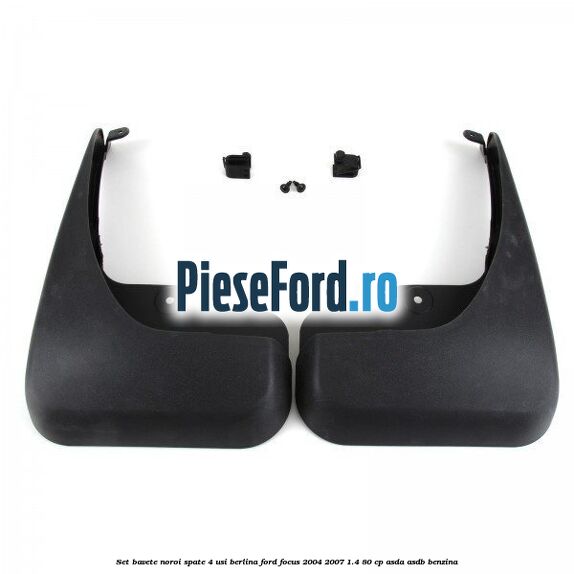 Set bavete noroi spate 4 usi berlina Ford Focus 2004-2007 1.4 80 cp Set bavete noroi spate 4 usi berlina Ford Focus 2004-2007 1.4 80 cp ASDA, ASDB benzina
