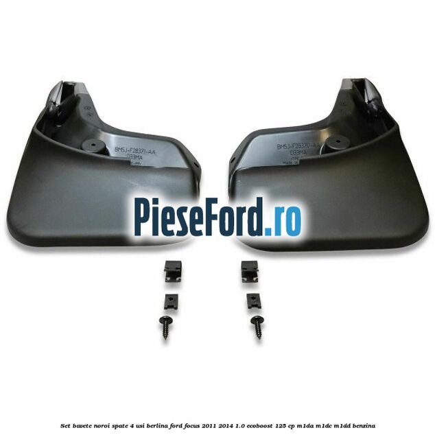 Set bavete noroi spate 4 usi berlina Ford Focus 2011-2014 1.0 EcoBoost 125 cp Set bavete noroi spate 4 usi berlina Ford Focus 2011-2014 1.0 EcoBoost 125 cp M1DA, M1DC, M1DD benzina