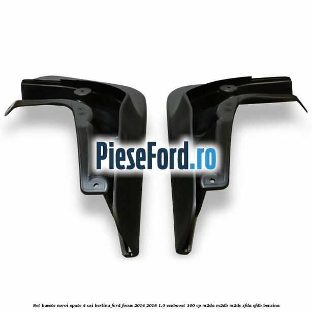 Set bavete noroi spate 4 usi berlina Ford Focus 2014-2018 1.0 EcoBoost 100 cp M2DA, M2DB, M2DC, SFDA, SFDB benzina