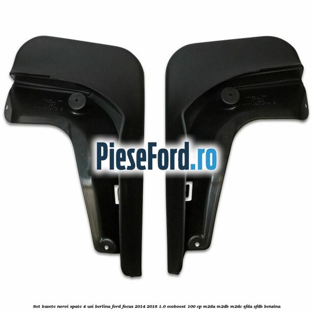 Set bavete noroi spate 4 usi berlina Ford Focus 2014-2018 1.0 EcoBoost 100 cp M2DA, M2DB, M2DC, SFDA, SFDB benzina