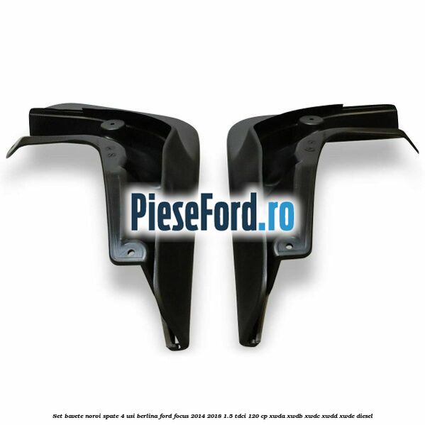Set bavete noroi spate 4 usi berlina Ford Focus 2014-2018 1.5 TDCi 120 cp XWDA, XWDB, XWDC, XWDD, XWDE diesel