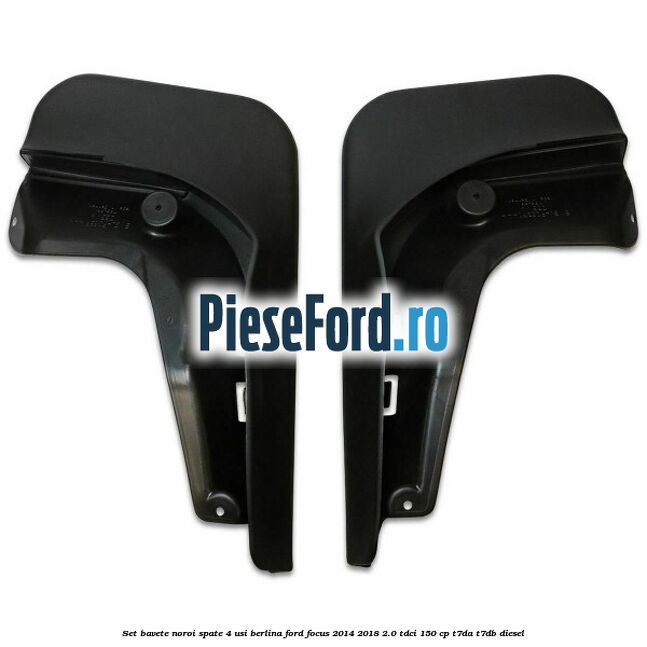 Set bavete noroi spate 4 usi berlina Ford Focus 2014-2018 2.0 TDCi 150 cp T7DA, T7DB diesel