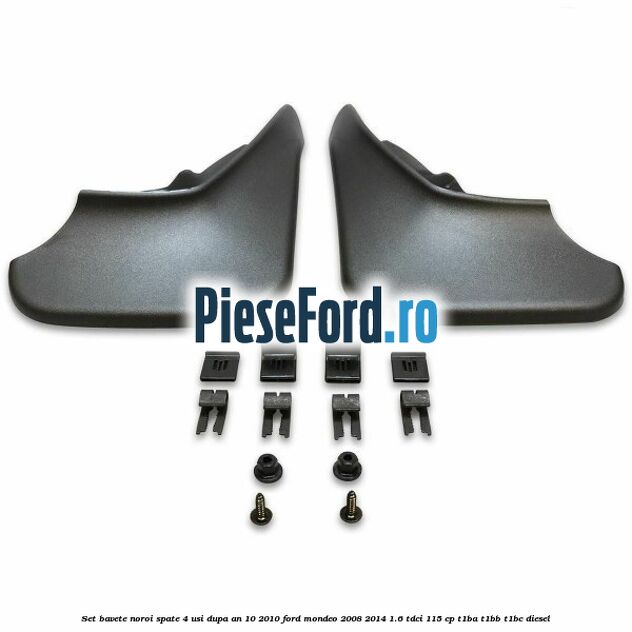 Set bavete noroi spate 4 usi dupa an 10/2010 Ford Mondeo 2008-2014 1.6 TDCi 115 cp T1BA, T1BB, T1BC diesel