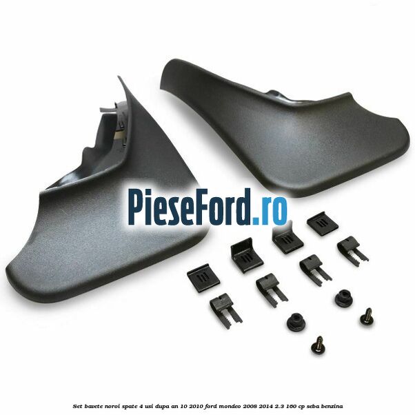 Set bavete noroi spate 4 usi dupa an 10/2010 Ford Mondeo 2008-2014 2.3 160 cp SEBA benzina