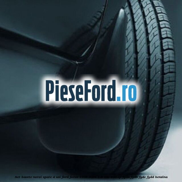 Set bavete noroi spate 4 usi Ford Focus 1998-2004 1.6 16V 100 cp FYDA, FYDB, FYDC, FYDD benzina