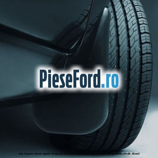 Set bavete noroi spate 4 usi Ford Focus 1998-2004 1.8 DI/TDDi 75 cp BHDA, BHDB diesel