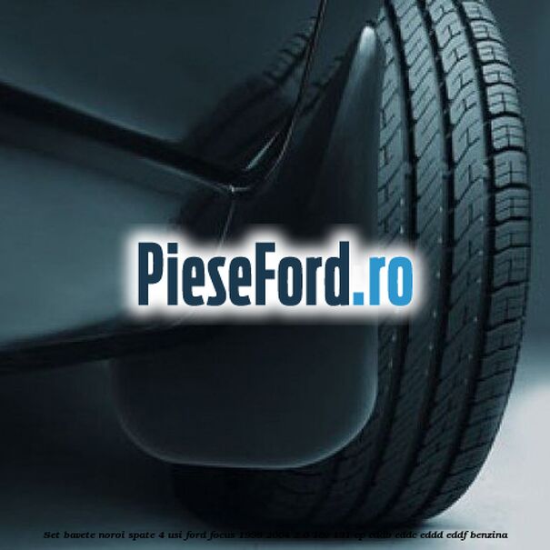 Set bavete noroi spate 4 usi Ford Focus 1998-2004 2.0 16V 131 cp EDDB, EDDC, EDDD, EDDF benzina