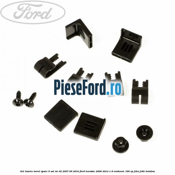Set bavete noroi spate 5 Usi an 02/2007-09/2010 Ford Mondeo 2008-2014 1.6 EcoBoost 160 cp JTBA, JTBB benzina