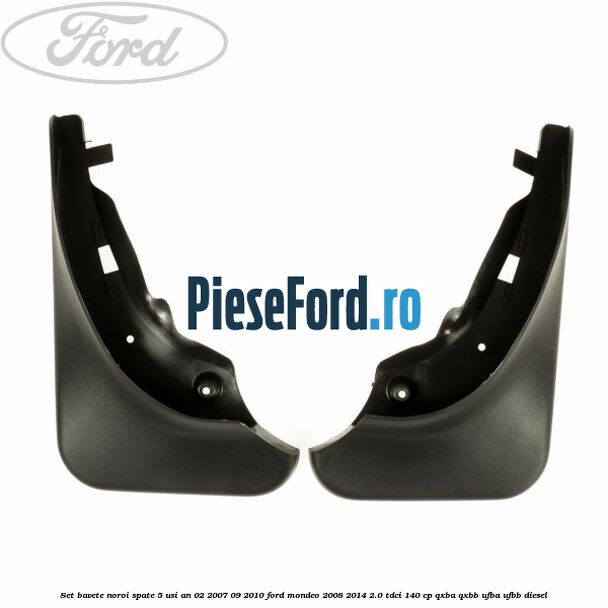 Set bavete noroi spate 5 Usi an 02/2007-09/2010 Ford Mondeo 2008-2014 2.0 TDCi 140 cp QXBA, QXBB, UFBA, UFBB diesel