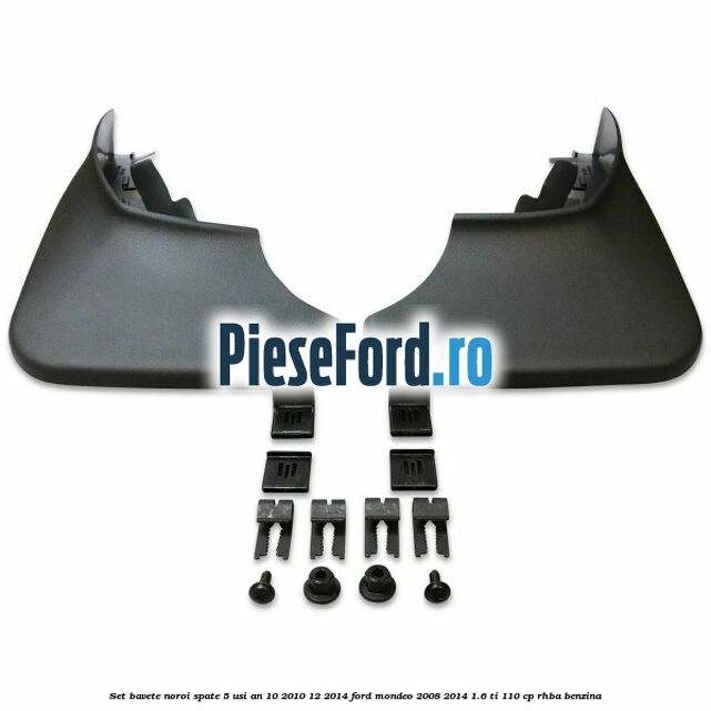 Set bavete noroi spate 5 usi an 10/2010-12/2014 Ford Mondeo 2008-2014 1.6 Ti 110 cp Set bavete noroi spate 5 usi an 10/2010-12/2014 Ford Mondeo 2008-2014 1.6 Ti 110 cp RHBA benzina