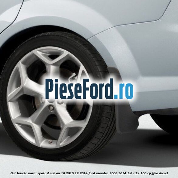Set bavete noroi spate 5 usi an 10/2010-12/2014 Ford Mondeo 2008-2014 1.8 TDCi 100 cp FFBA diesel