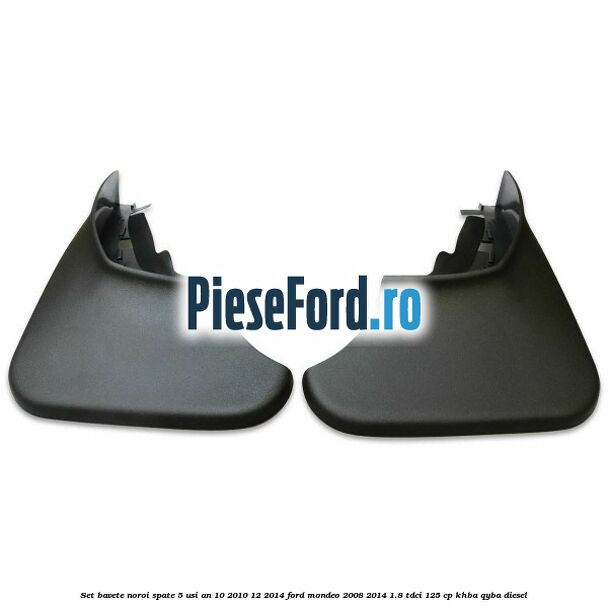 Set bavete noroi spate 5 usi an 10/2010-12/2014 Ford Mondeo 2008-2014 1.8 TDCi 125 cp Set bavete noroi spate 5 usi an 10/2010-12/2014 Ford Mondeo 2008-2014 1.8 TDCi 125 cp KHBA, QYBA diesel