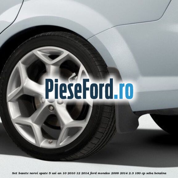 Set bavete noroi spate 5 usi an 10/2010-12/2014 Ford Mondeo 2008-2014 2.3 160 cp SEBA benzina