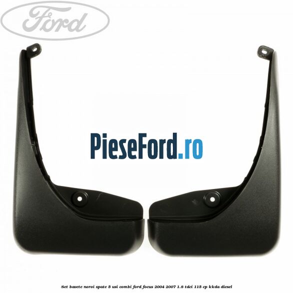 Set bavete noroi spate 5 usi combi Ford Focus 2004-2007 1.8 TDCi 115 cp KKDA diesel