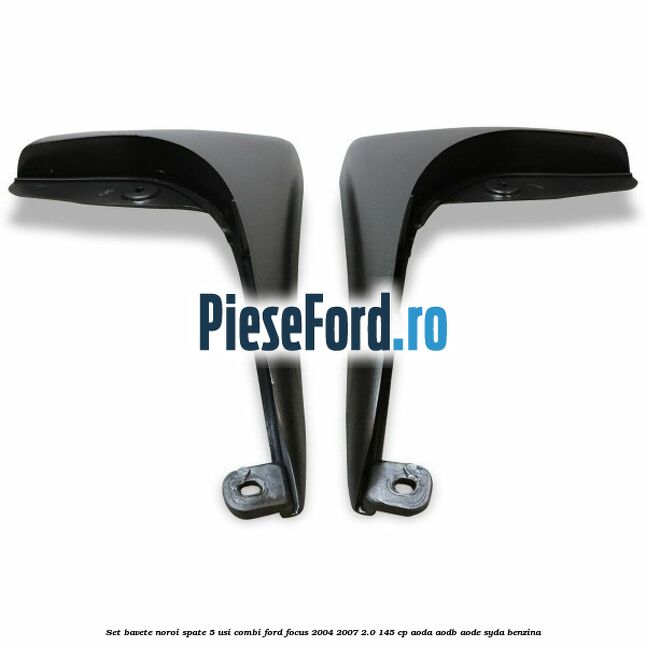 Set bavete noroi spate 5 usi combi Ford Focus 2004-2007 2.0 145 cp AODA, AODB, AODE, SYDA benzina