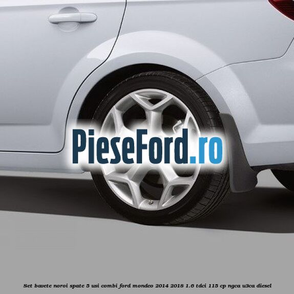 Set bavete noroi spate 5 usi combi Ford Mondeo 2014-2018 1.6 TDCi 115 cp NGCA, U3CA diesel