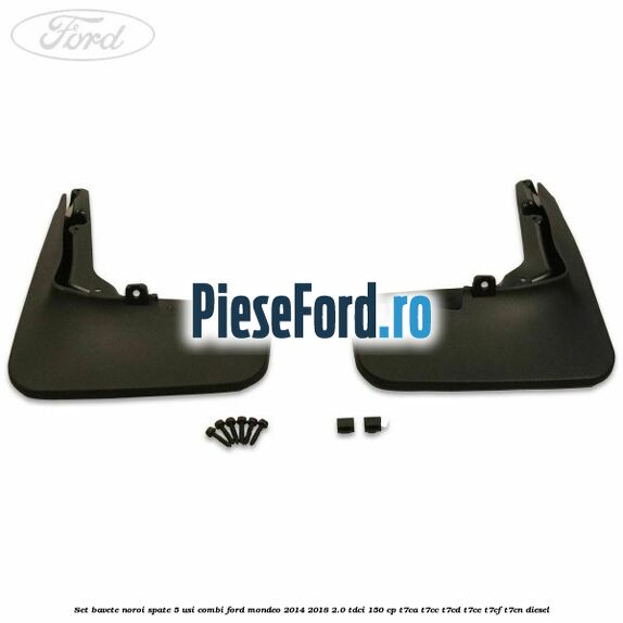 Set bavete noroi spate 5 usi combi Ford Mondeo 2014-2018 2.0 TDCi 150 cp Set bavete noroi spate 5 usi combi Ford Mondeo 2014-2018 2.0 TDCi 150 cp T7CA, T7CC, T7CD, T7CE, T7CF, T7CN diesel