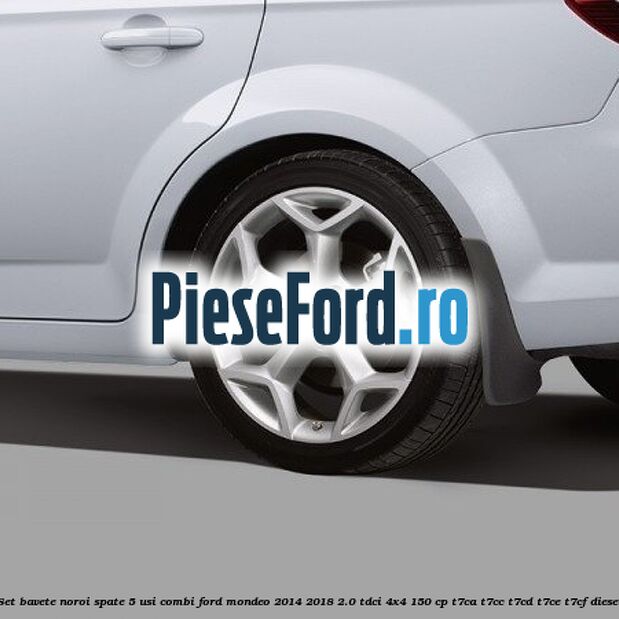 Set bavete noroi spate 5 usi combi Ford Mondeo 2014-2018 2.0 TDCi 4x4 150 cp T7CA, T7CC, T7CD, T7CE, T7CF diesel