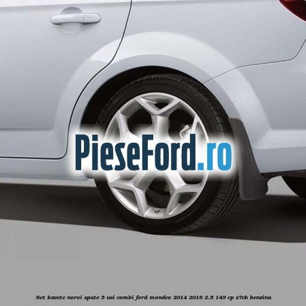 Set bavete noroi spate 5 usi combi Ford Mondeo 2014-2018 2.5 149 cp S7CB benzina