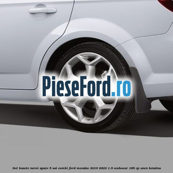 Set bavete noroi spate 5 usi combi Ford Mondeo 2019-2023 1.5 EcoBoost 165 cp UNCN benzina