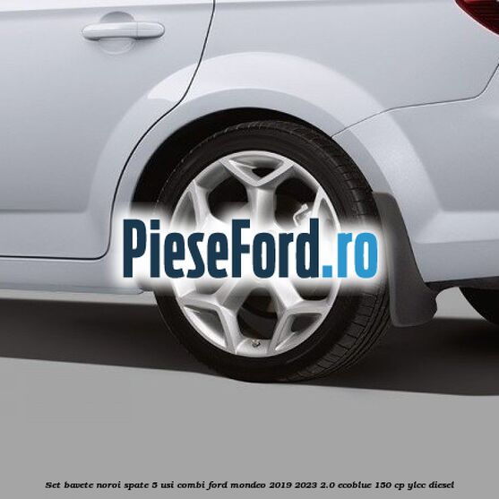 Set bavete noroi spate 5 usi combi Ford Mondeo 2019-2023 2.0 EcoBlue 150 cp YLCC diesel