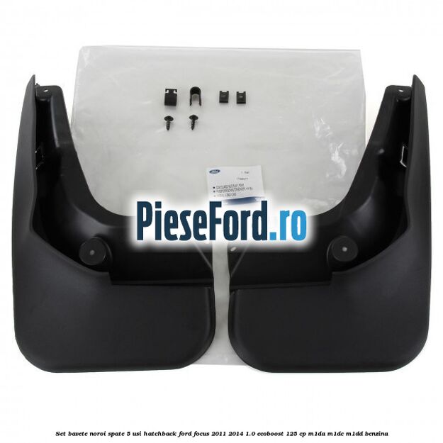 Set bavete noroi spate 5 usi hatchback Ford Focus 2011-2014 1.0 EcoBoost 125 cp M1DA, M1DC, M1DD benzina