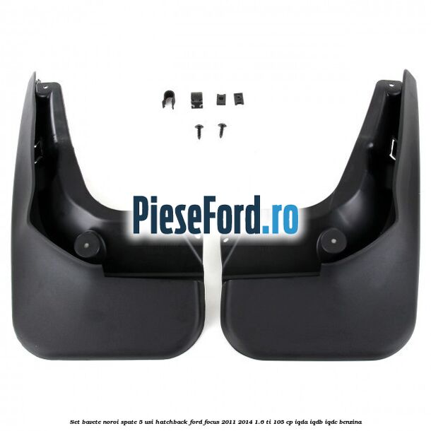 Set bavete noroi spate 5 usi hatchback Ford Focus 2011-2014 1.6 Ti 105 cp IQDA, IQDB, IQDC benzina