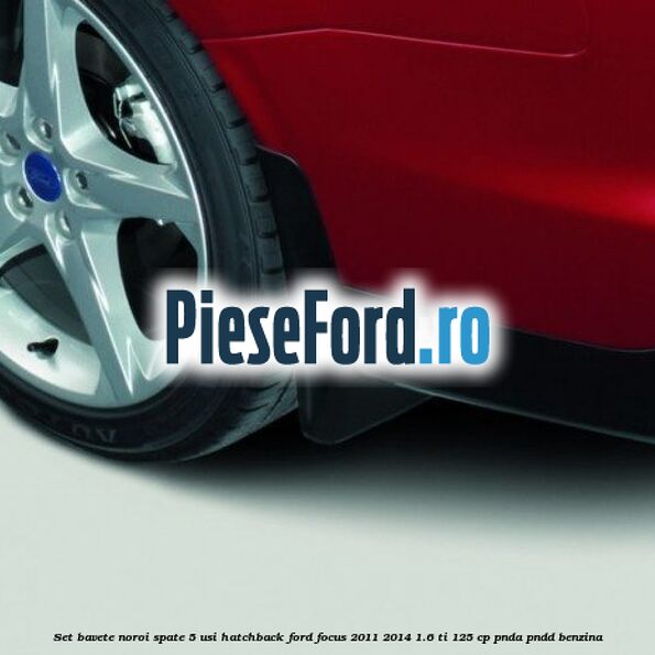 Set bavete noroi spate 5 usi hatchback Ford Focus 2011-2014 1.6 Ti 125 cp PNDA, PNDD benzina