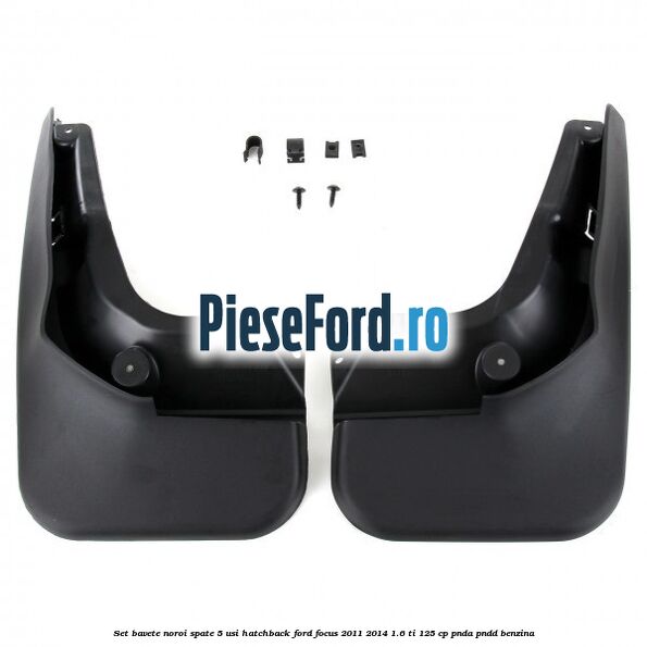Set bavete noroi spate 5 usi hatchback Ford Focus 2011-2014 1.6 Ti 125 cp PNDA, PNDD benzina
