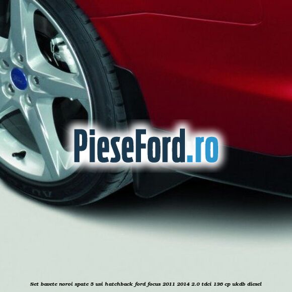Set bavete noroi spate 5 usi hatchback Ford Focus 2011-2014 2.0 TDCi 136 cp UKDB diesel