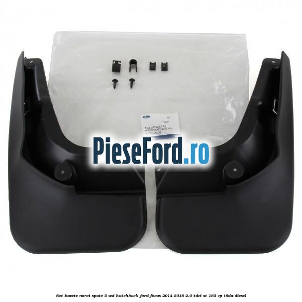 Set bavete noroi spate 5 usi hatchback Ford Focus 2014-2018 2.0 TDCi ST 185 cp T8DA diesel