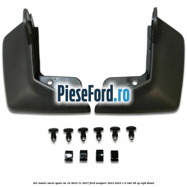 Set bavete noroi spate an 10/2013-11/2017 Ford EcoSport 2013-2018 1.5 TDCi 95 cp XVJD diesel