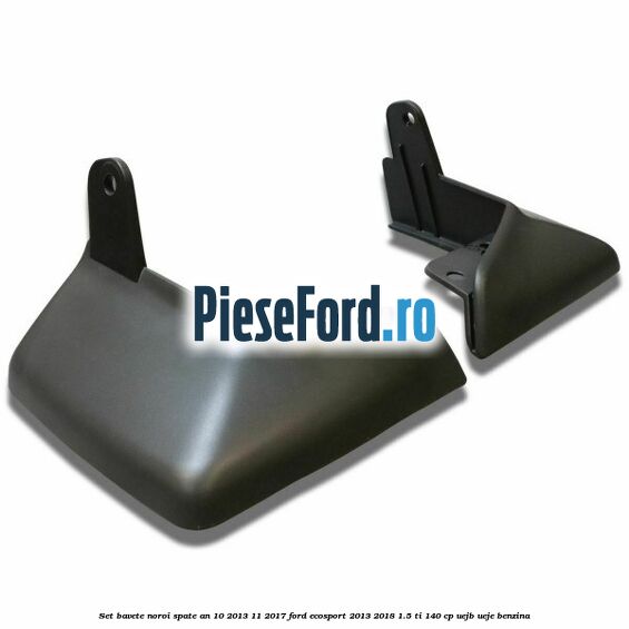 Set bavete noroi spate an 10/2013-11/2017 Ford EcoSport 2013-2018 1.5 Ti 140 cp UEJB, UEJE benzina