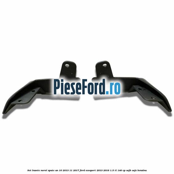 Set bavete noroi spate an 10/2013-11/2017 Ford EcoSport 2013-2018 1.5 Ti 140 cp UEJB, UEJE benzina