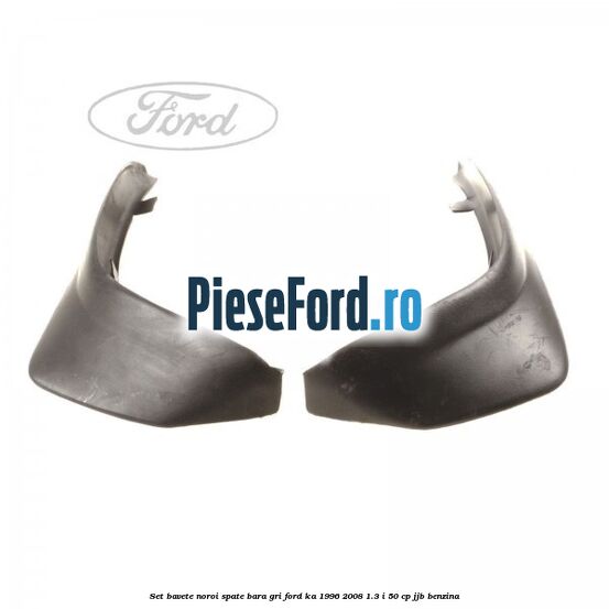 Set bavete noroi spate bara gri Ford Ka 1996-2008 1.3 i 50 cp JJB benzina