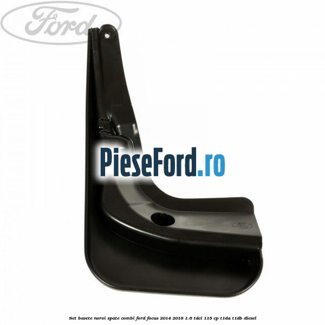 Set bavete noroi spate combi Ford Focus 2014-2018 1.6 TDCi 115 cp Set bavete noroi spate combi Ford Focus 2014-2018 1.6 TDCi 115 cp T1DA, T1DB diesel