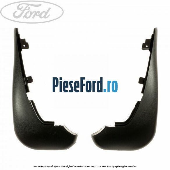 Set bavete noroi spate combi Ford Mondeo 2000-2007 1.8 16V 110 cp CGBA, CGBB benzina