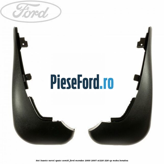 Set bavete noroi spate combi Ford Mondeo 2000-2007 ST220 226 cp MEBA benzina
