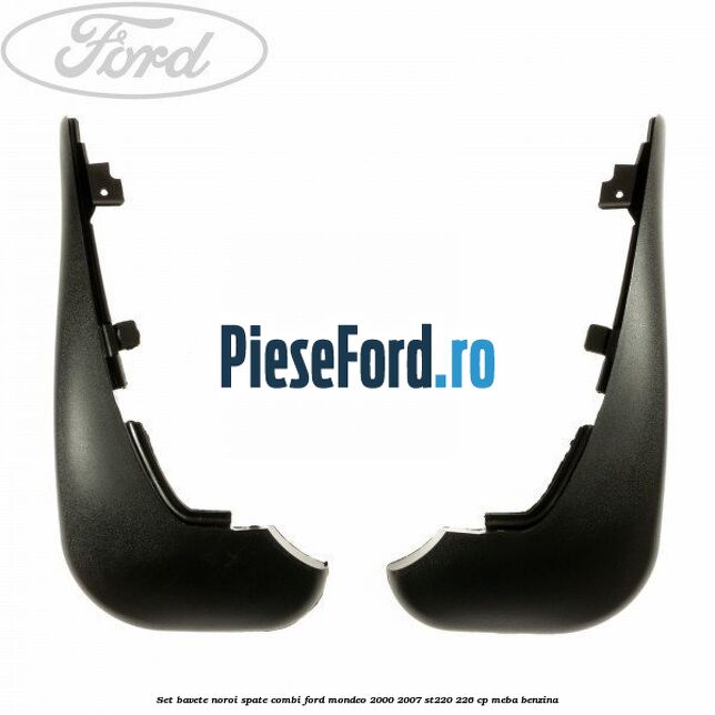 Set bavete noroi spate combi Ford Mondeo 2000-2007 ST220 226 cp MEBA benzina