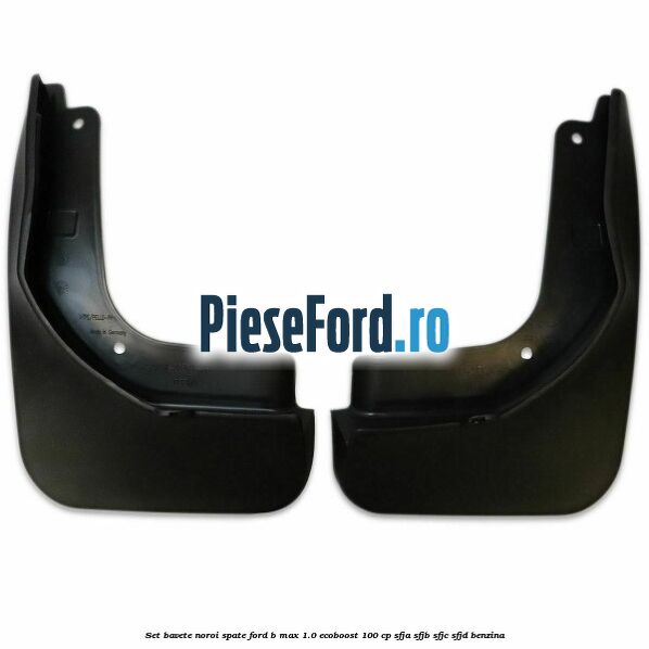Set bavete noroi spate Ford B-Max 1.0 EcoBoost 100 cp SFJA, SFJB, SFJC, SFJD benzina