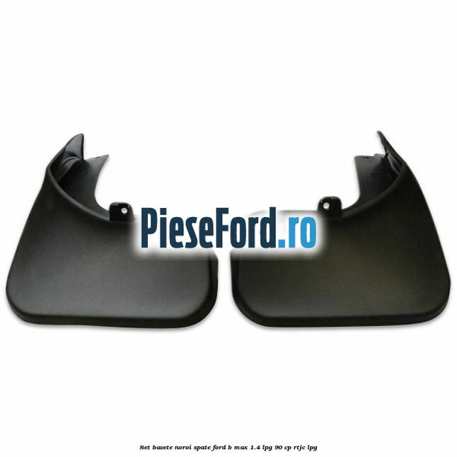Set bavete noroi spate Ford B-Max 1.4 LPG 90 cp RTJC LPG