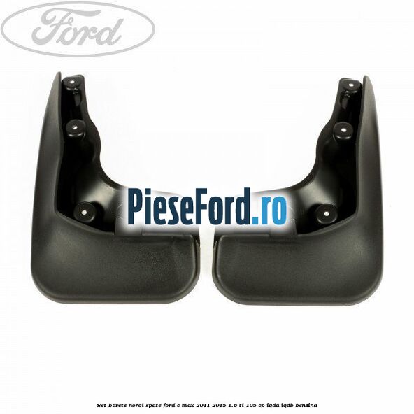 Set bavete noroi spate Ford C-Max 2011-2015 1.6 Ti 105 cp IQDA, IQDB benzina